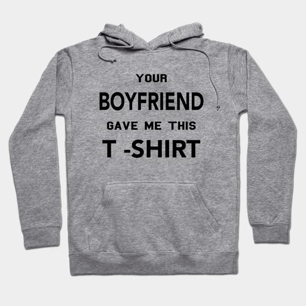 YOUR BOYFRIEND GAVE ME THIS T SHIRT Hoodie by TheCosmicTradingPost